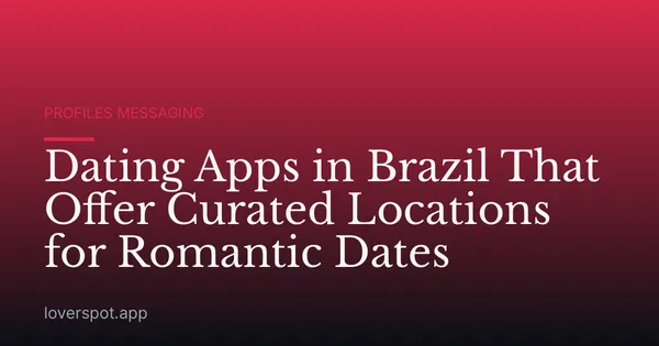 Dating Apps in Brazil That Offer Curated Locations for Romantic Dates
