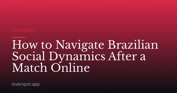 How to Navigate Brazilian Social Dynamics After a Match Online