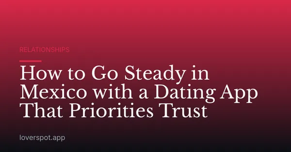 How to Go Steady in Mexico with a Dating App That Priorities Trust