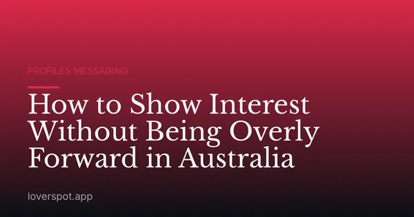 How to Show Interest Without Being Overly Forward in Australia