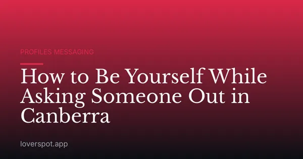 How to Be Yourself While Asking Someone Out in Canberra