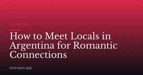 How to Meet Locals in Argentina for Romantic Connections
