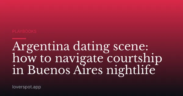 Argentina dating scene: how to navigate courtship in Buenos Aires nightlife