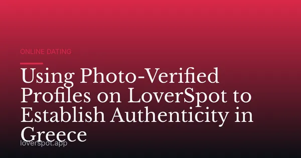 Using Photo-Verified Profiles on LoverSpot to Establish Authenticity in Greece