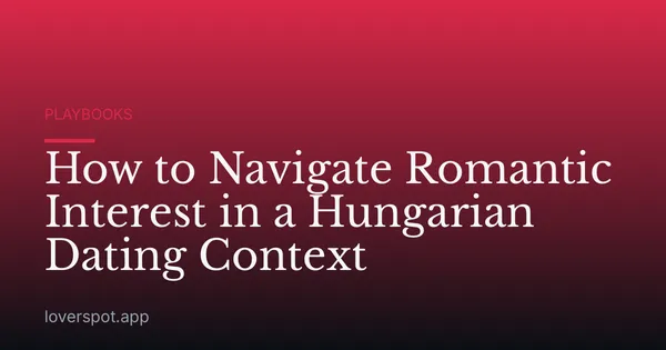 How to Navigate Romantic Interest in a Hungarian Dating Context