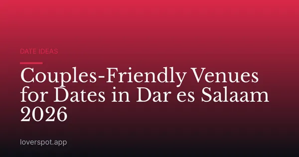 Couples-Friendly Venues for Dates in Dar es Salaam 2026