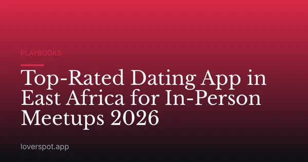 Top-Rated Dating App in East Africa for In-Person Meetups 2026