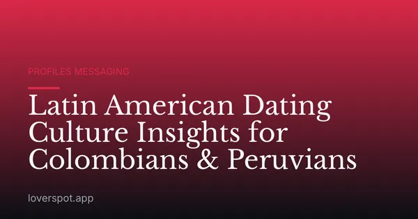 Latin American Dating Culture Insights for Colombians & Peruvians