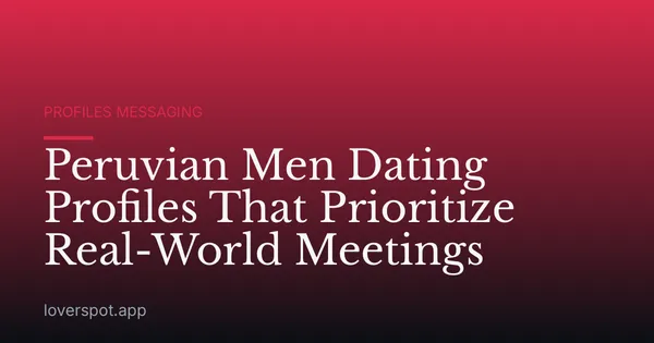 Peruvian Men Dating Profiles That Prioritize Real-World Meetings