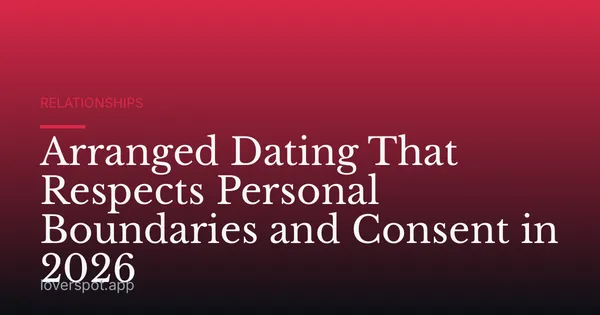 Arranged Dating That Respects Personal Boundaries and Consent in 2026