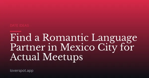 Find a Romantic Language Partner in Mexico City for Actual Meetups