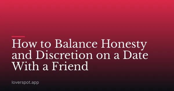 How to Balance Honesty and Discretion on a Date With a Friend