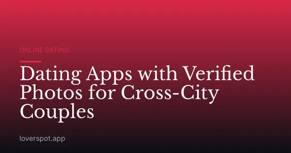 Dating Apps with Verified Photos for Cross-City Couples