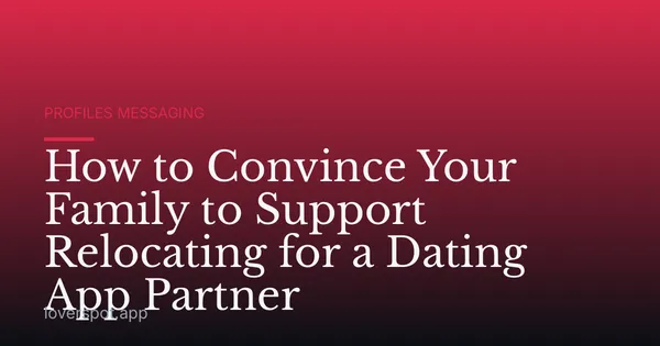 How to Convince Your Family to Support Relocating for a Dating App Partner