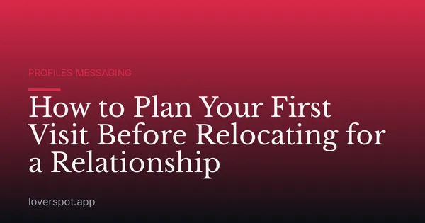 How to Plan Your First Visit Before Relocating for a Relationship