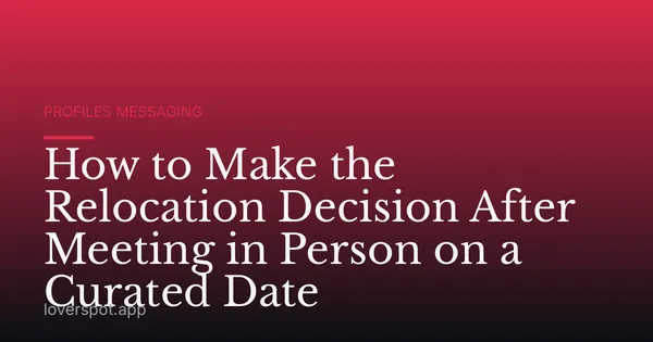 How to Make the Relocation Decision After Meeting in Person on a Curated Date