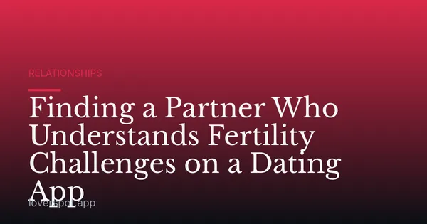 Finding a Partner Who Understands Fertility Challenges on a Dating App