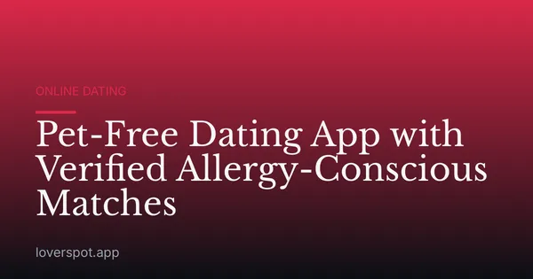 Pet-Free Dating App with Verified Allergy-Conscious Matches
