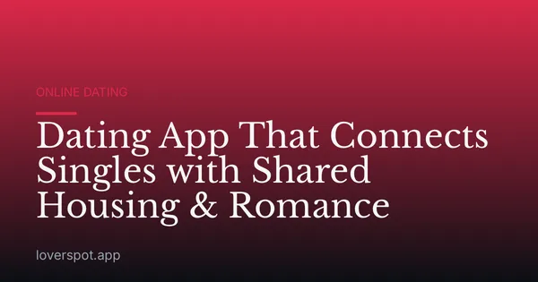 Dating App That Connects Singles with Shared Housing & Romance
