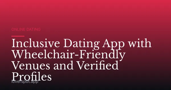 Inclusive Dating App with Wheelchair-Friendly Venues and Verified Profiles