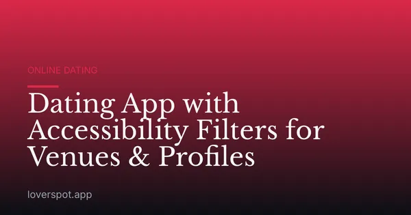 Dating App with Accessibility Filters for Venues & Profiles