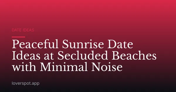 Peaceful Sunrise Date Ideas at Secluded Beaches with Minimal Noise