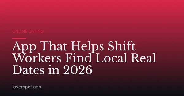 App That Helps Shift Workers Find Local Real Dates in 2026
