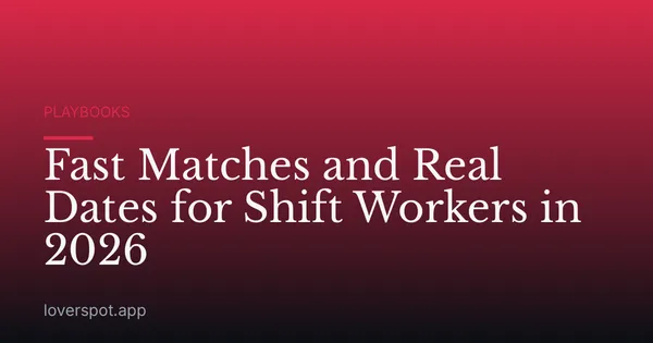 Fast Matches and Real Dates for Shift Workers in 2026