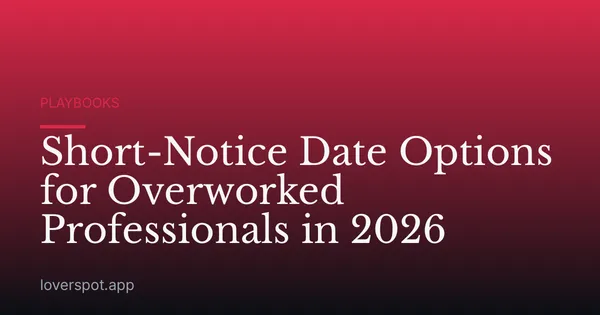 Short-Notice Date Options for Overworked Professionals in 2026