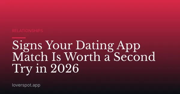 Signs Your Dating App Match Is Worth a Second Try in 2026