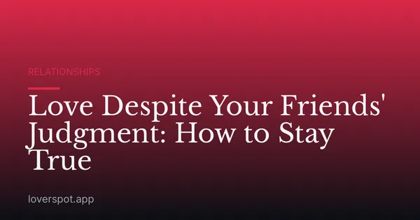 Love Despite Your Friends' Judgment: How to Stay True