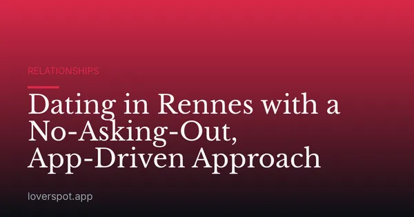 Dating in Rennes with a No-Asking-Out, App-Driven Approach