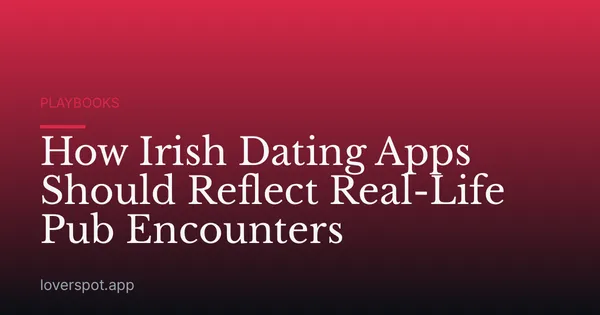 How Irish Dating Apps Should Reflect Real-Life Pub Encounters