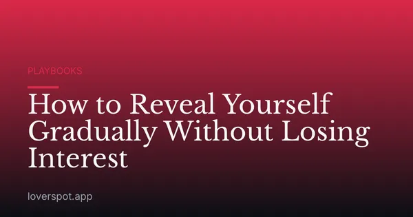 How to Reveal Yourself Gradually Without Losing Interest