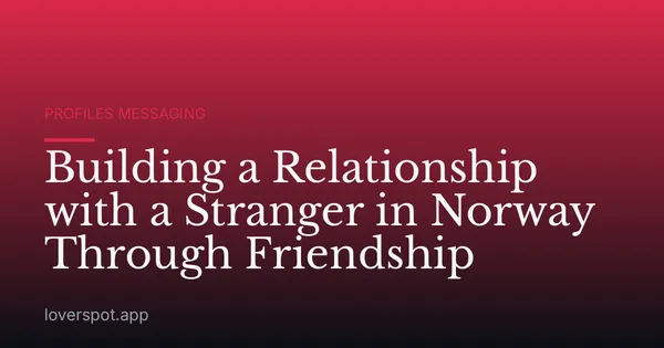 Building a Relationship with a Stranger in Norway Through Friendship
