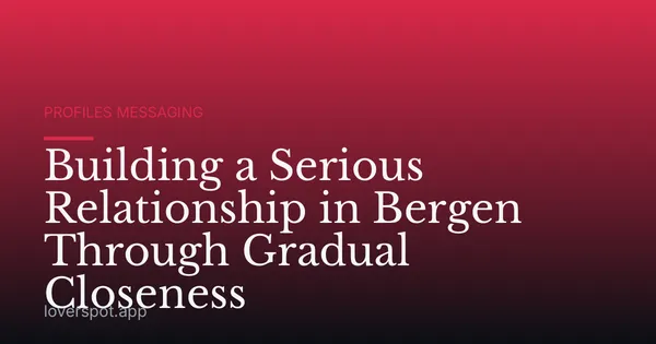 Building a Serious Relationship in Bergen Through Gradual Closeness