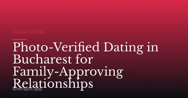 Photo-Verified Dating in Bucharest for Family-Approving Relationships