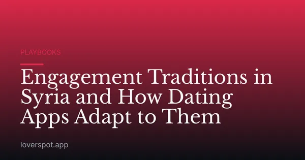 Engagement Traditions in Syria and How Dating Apps Adapt to Them