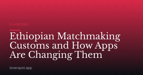 Ethiopian Matchmaking Customs and How Apps Are Changing Them