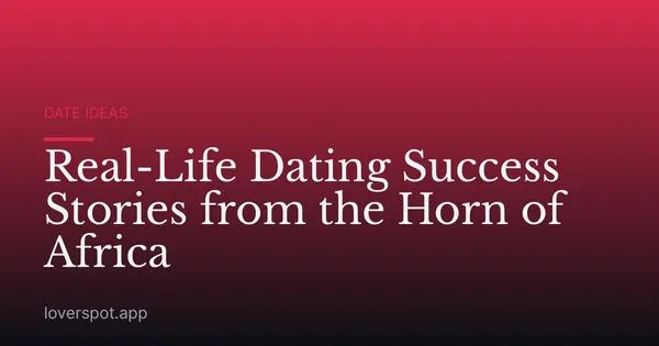 Real-Life Dating Success Stories from the Horn of Africa