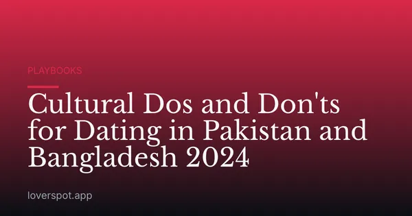 Cultural Dos and Don'ts for Dating in Pakistan and Bangladesh 2024