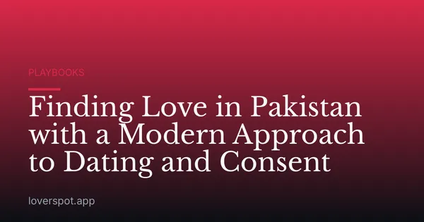Finding Love in Pakistan with a Modern Approach to Dating and Consent