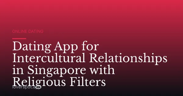 Dating App for Intercultural Relationships in Singapore with Religious Filters