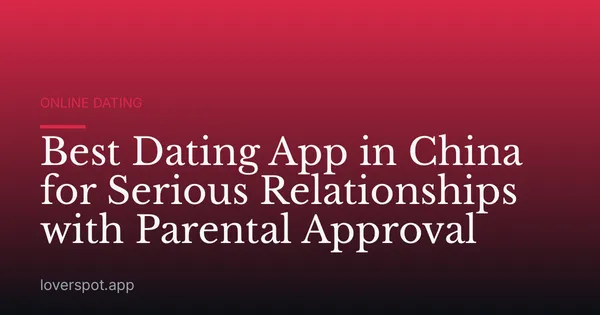 Best Dating App in China for Serious Relationships with Parental Approval
