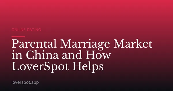 Parental Marriage Market in China and How LoverSpot Helps
