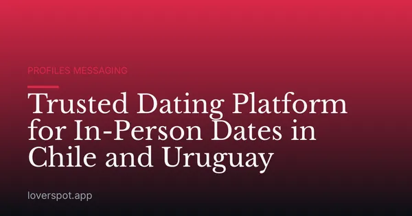 Trusted Dating Platform for In-Person Dates in Chile and Uruguay