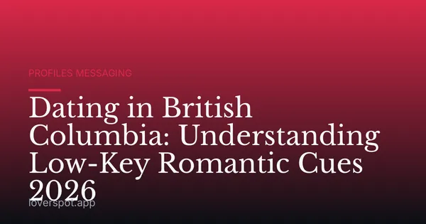 Dating in British Columbia: Understanding Low-Key Romantic Cues 2026