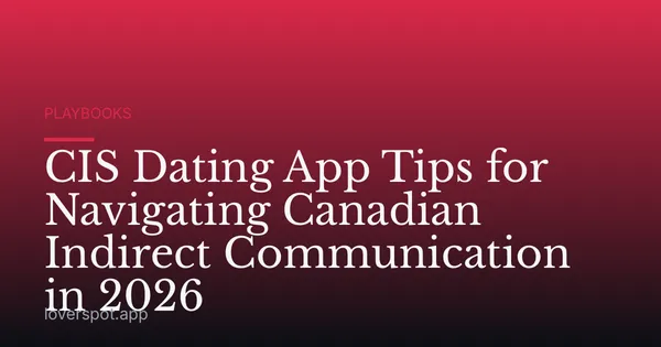 CIS Dating App Tips for Navigating Canadian Indirect Communication in 2026