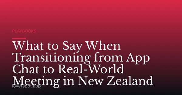 What to Say When Transitioning from App Chat to Real-World Meeting in New Zealand