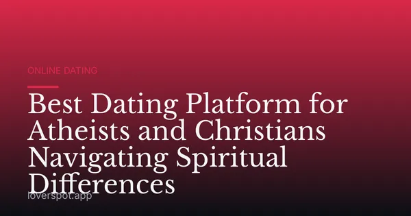 Best Dating Platform for Atheists and Christians Navigating Spiritual Differences